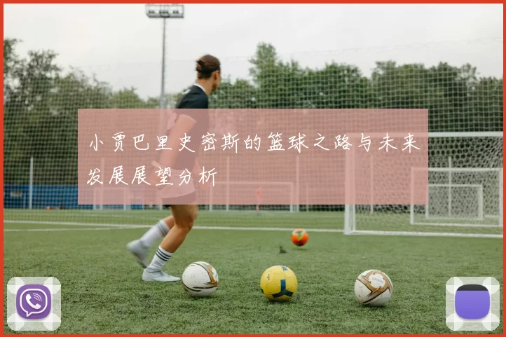 小贾巴里史密斯的篮球之路与未来发展展望分析